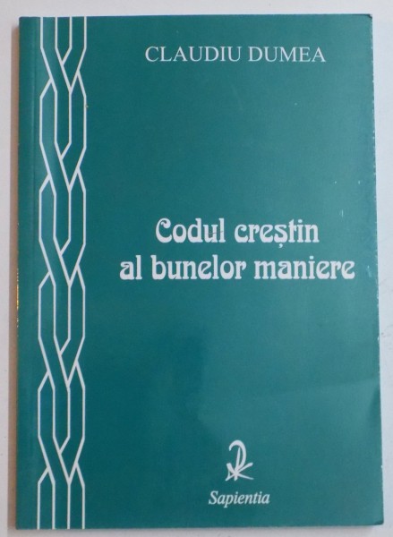 CODUL CRESTIN AL BUNELOR MANIERE , LUCRAREA DESTINATA SEMINARISTILOR SI SLUJITORILOR ALTARULUI  de CLAUDIU DUMEA , 2000