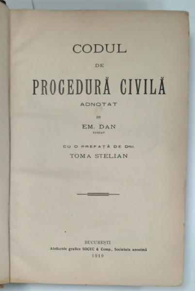 CODUL DE PROCEDURA CIVILA , adnotat de EM. DAN , cu o prefata de TOMA STELIAN , 1910, COTOR CU DEFECTE , PREZINTA URME DE UZURA