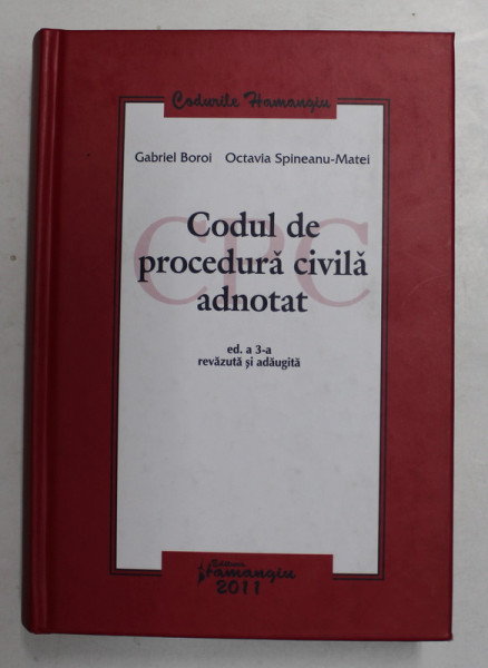 CODUL DE PROCEDURA CIVILA ADNOTAT de GABRIEL BOROI, OCTAVIA SPINEANU-MATEI, EDITIA A 3-A REVAZUTA SI ADAUGITA  2011