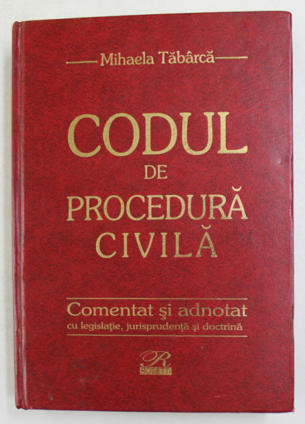 CODUL DE PROCEDURA CIVILA COMENTAT SI ADNOTAT CU LEGISLATIE , JURISPRUDENTA SI DOCTRINA de JUDECATOR Dr. MIHAELA TABARCA , 2003