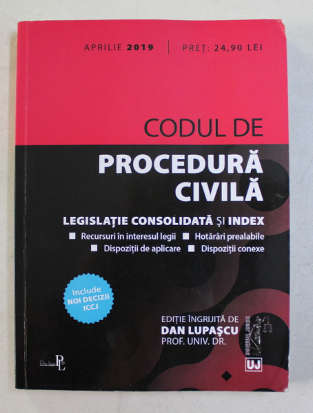 CODUL DE PROCEDURA CIVILA  - LEGISLATIE CONSOLIDATA SI INDEX - RECURSURI IN INTERESUL LEGII...DISPOZITII CONEXE de DAN LUPASCU , APRILIE , 2019