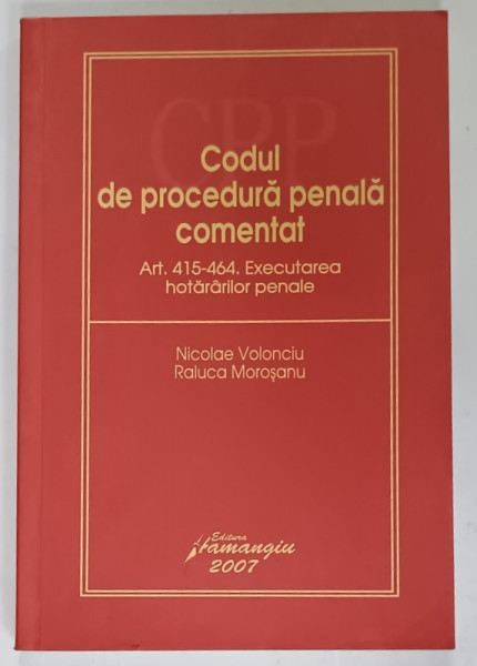 CODUL DE PROCEDURA PENALA COMENTAT ART. 415 -464 , EXECUTAREA HOTARARILOR PENALE de NICOLAE  VOLONCIU si RALUCA MOROSANU , 2007