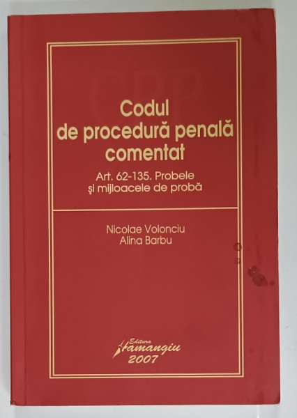 CODUL DE PROCEDURA PENALA COMENTAT  , ART. 62 -135 , PROBELE SI MIJLOACELE DE PROBA de NICOLAE VOVLONCIU si ALINA BARBU , 2007