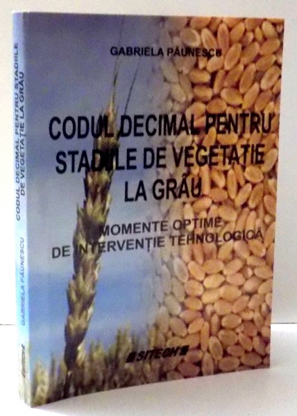 CODUL DECIMAL PENTRU STADIILE DE VEGETATIE LA GRAU , MOMENTE OPTIME DE INTERVENTIE TEHNOLOGICA de GABRIELA PAUNESCU , 2007
