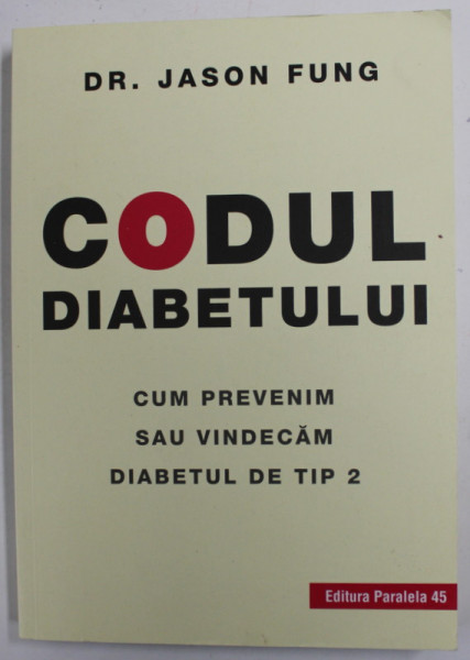 CODUL DIABETULUI , CUM PREVENIM SAU VINDECAM DIABETUL DE TIP 2 de Dr, JASON FUNG , 2019