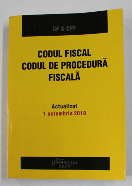 CODUL FISCAL , CODUL DE PROCEDURA FISCALA , ACTUALIZAT 1 OCTOMBRIE , 2019