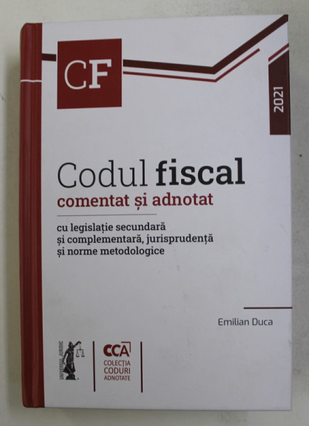 CODUL FISCAL COMENTAT SI ADNOTAT - CU LEGISLATIE SECUNDARA SI COMPLEMENTARA ... de EMILIAN DUCA , 2021