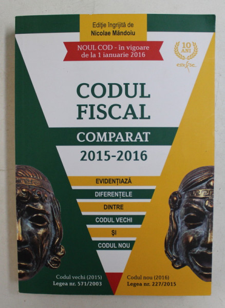 CODUL FISCAL COMPARAT 2015 - 2016 , IN VIGOARE DE LA 1 IANUARIE 2016 , editie de NICOLAE MANDOIU , APARUT 2015