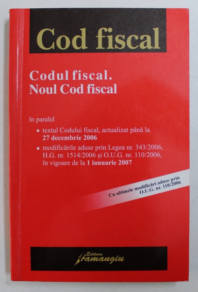 CODUL FISCAL . NOUL COD FISCAL , EDITIA A 3 -A , ACTUALIZATA LA 27 DECEMBRIE 2006