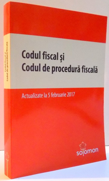 CODUL FISCAL SI CODUL DE PROCEDURA FISCALA ACTUALIZATE LA 5 FEBRUARIE 2017