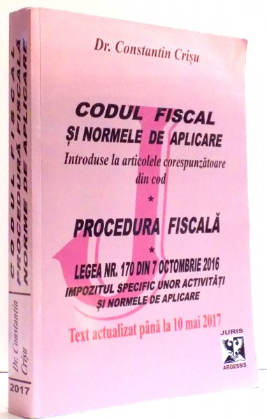 CODUL FISCAL SI NORMELE DE APLICARE. PROCEDURA FISCALA de DR. CONSTANTIN CRISU , 2017
