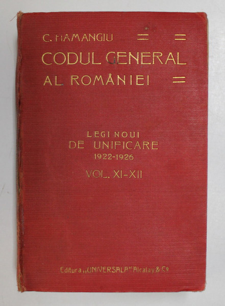 CODUL GENERAL AL ROMANIEI de C. HAMANGIU , LEGI NOI DE UNIFICARE 1922 - 1926 , VOLUMELE XI - XII , COLEGAT , 1926