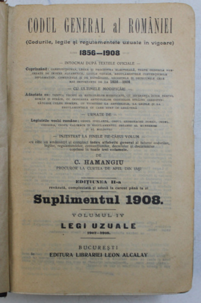 CODUL GENERAL AL ROMANIEI de C. HAMANGIU , VOLUMUL IV  - LEGI UZUALE , SUPLIMENT , 1908