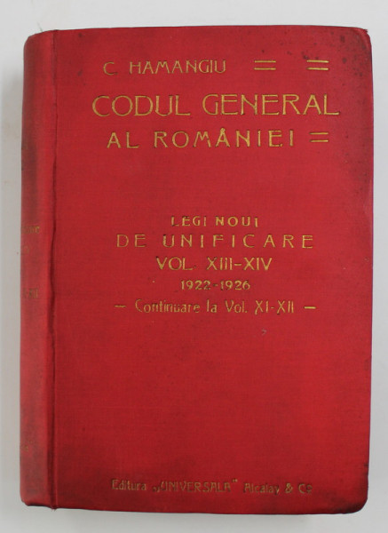 CODUL GENERAL AL ROMANIEI. LEGI NOI DE UNIFICARE de C. HAMANGIU, VOL XIII-XIV 1922-1926 - CONTINUARE LA VOL XI-XII