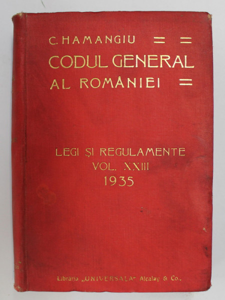 CODUL GENERAL AL ROMANIEI -  LEGI SI REGULAMENTE , VOLUMUL XXIII,  de C. HAMANGIU , APARUT 1935