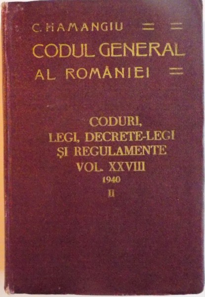 CODUL GENERAL AL ROMANIEI. LEGI UZUALE de C. HAMANGIU, VOL XXVIII, PARTEA II 1940