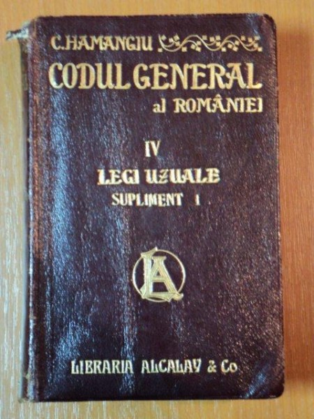 CODUL GENERAL AL ROMANIEI, VOL IV: LEGI UZUALE SUPLIMENT I de C. HAMANGIU