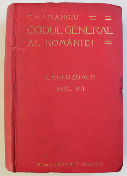 CODUL GENERAL AL ROMANIEI , LEGI UZUALE VOL. VII de C. HAMANGIU , 1910