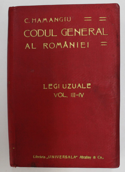 CODUL GENERAL AL ROMANIEI - LEGI UZUALE , VOLUMUL III -IV   de C. HAMANGIU , EDITIE DE INCEPUT DE SECOL XX