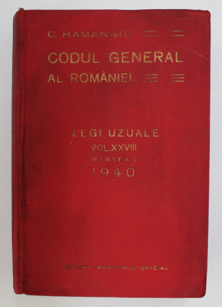 CODUL GENERAL AL ROMANIEI - LEGI UZUALE , VOLUMUL XXVIII , PARTEA II  de C. HAMANGIU , APARUTA 1940
