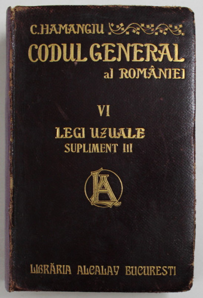 CODUL GENERAL AL ROMANIEI, VOL. VI - LEGI UZUALE , SUPLIMENT III de C. HAMANGIU * COTOR REFACUT