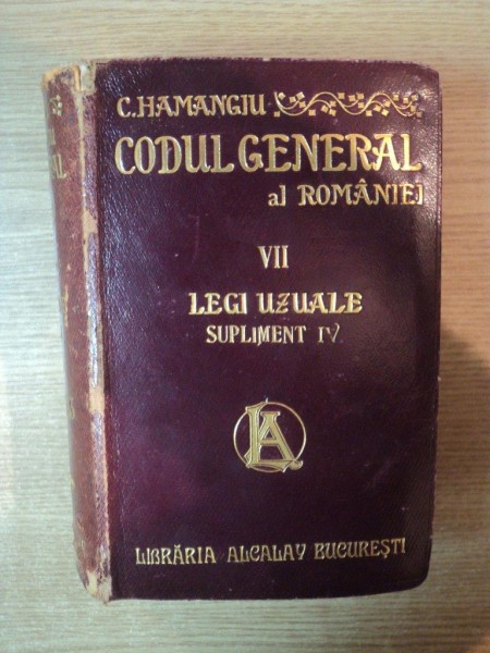 CODUL GENERAL AL ROMANIEI , VOL. VII , LEGILE UZUALE , SUPLIMENT IV 1911 - 1913 de C. HAMANGIU , Bucuresti