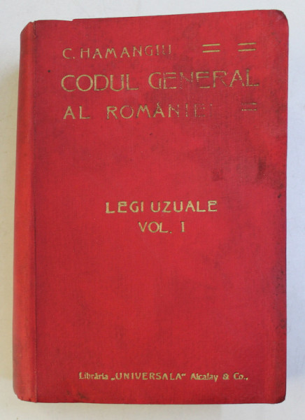 CODUL GENERAL AL ROMANIEI.LEGI UZUALE DE C. HAMANGIU  VOL 1