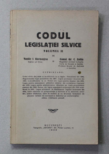CODUL LEGISLATIEI SILVICE , VOLUMUL II de VASILE I. HARNAGEA si CONST. GR. C. ZOTTA , 1935