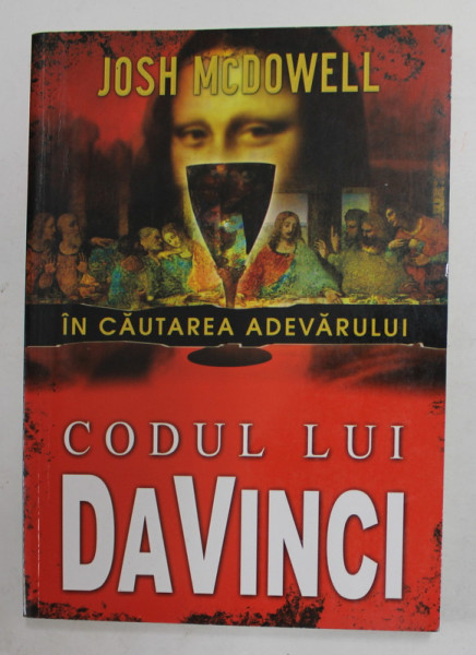 CODUL LUI DA VINCI - IN CAUTAREA ADEVARULUI de JOSH McDOWELL , 2006