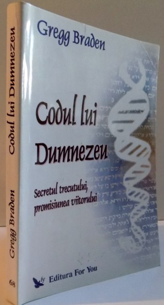 CODUL LUI DUMNEZEU, SECRETUL TRECUTULUI, PROMISIUNEA VIITORULUI de GREGG BRADEN, 2005