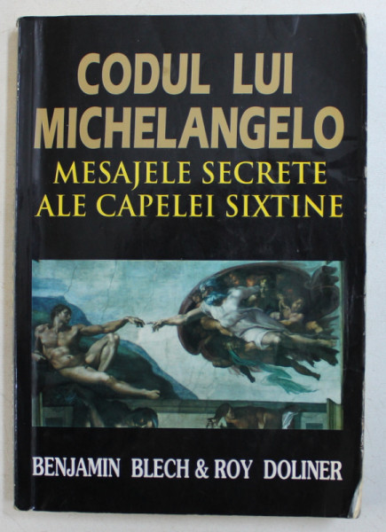 CODUL LUI MICHELANGELO , MESAJELE SECRETE ALE CAPELEI SIXTINE de BENJAMIN BLECH si ROY DOLINER , 2009