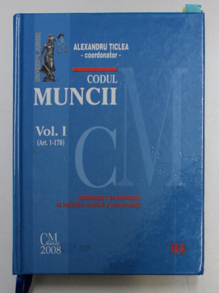 CODUL MUNCII de ALEXANDRU TICLEA , VOLUMUL I , ( ART . 1 - 170 ) , 2008