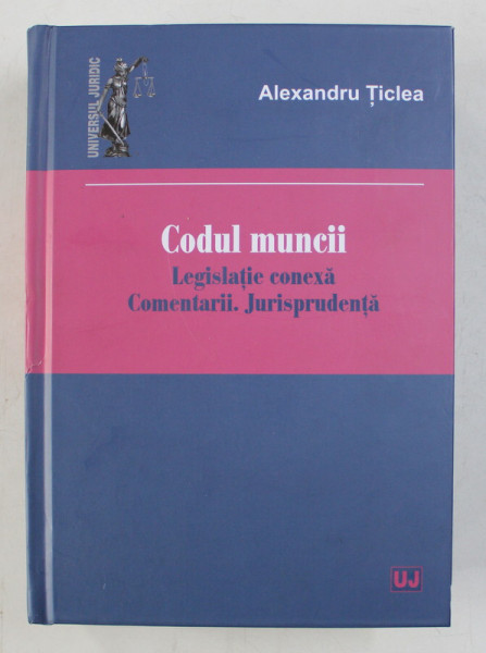 CODUL MUNCII - LEGISLATIE CONEXA . COMENTARII . JURISPRUDENTA de ALEXANDRU TICLEA , 2020