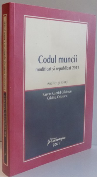 CODUL MUNCII MODIFICAT SI REPUBLICAT 2011 de RAZVAN GABRIEL CRISTESCU , CRISTINA CRISTESCU , 2011