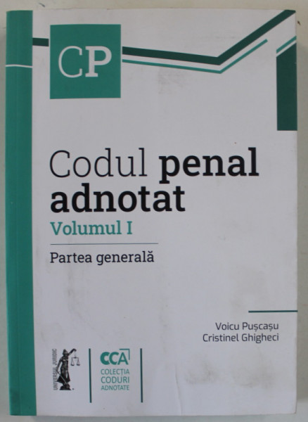 CODUL PENAL ADNOTAT , VOLUMUL I : PARTEA GENERALA de VOICU  PUSCASU si CRISTINEL GHIGHECI , 2021 , COPERTA CU URME DE INDOIRE