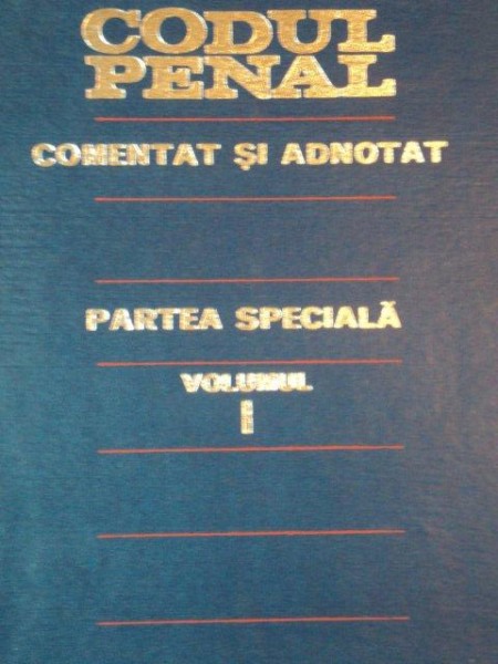 CODUL PENAL AL REPUBLICII SOCIALISTE ROMANIA COMENTAT SI ADNOTAT.PARTEA SPECIALA, VOL 1  1975
