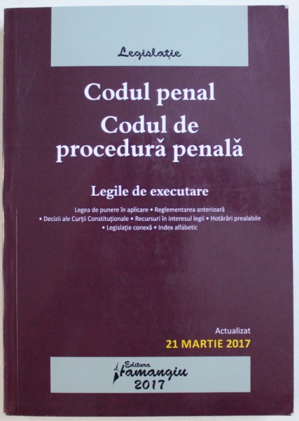 CODUL PENAL, CODUL DE PROCEDURA PENALA, LEGILE DE EXECUTARE, ACTUALIZAT 21 MARTIE 2017 *PREZINTA SUBLINIERI IN TEXT