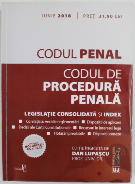 CODUL PENAL , CODUL DE PROCEDURA PENALA , LEGISLATIE CONSOLIDATA SI INDEX , editie ingrijita de DAN LUPASCU , 2018