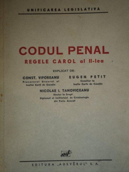CODUL PENAL REGELE CAROL AL II LEA EXPLICAT DE CONST. VIFOREANU, EUGEN PETIT SI NICOLAE I. TANOVICEANU