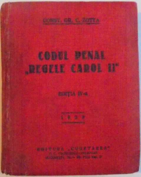 CODUL PENAL " REGELE CAROL II " , ED. a - IV - a de CONST. GR. C. ZOTTA , 1939