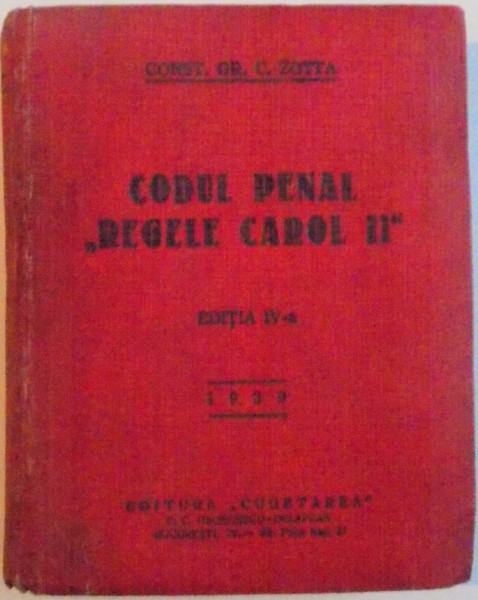 CODUL PENAL " REGELE CAROL II " , ED. a - IV - a de CONST. GR. C. ZOTTA , 1939