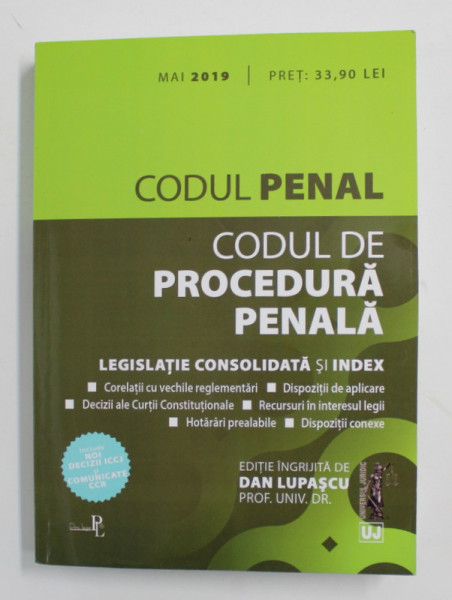 CODUL PENAL SI CODUL DE PROCEDURA PENALA - LEGISLATIE CONSOLIDATA SI INDEX , editie ingrijita de DAN LUPASCU , 2019