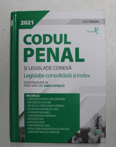 CODUL PENAL SI LEGISLATIE CONEXA - LEGISLATIE CONSOLIDATA SI INDEX editie de DAN LUPASCU , 2021