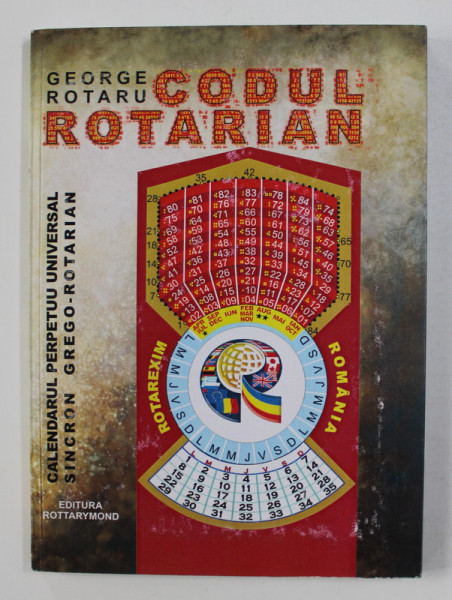 CODUL ROTARIAN - CALENDARUL PERPETUU UNIVERSAL SINCRON GREGO - ROTARIAN de GEORGE ROTARU , 2008
