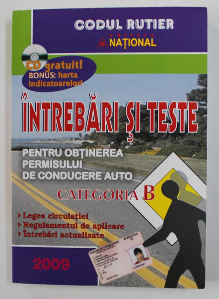 CODUL RUTIER  - INTREBARI SI TESTE PENTRU OBTINEREA PERMISULUI DE CONDUCERE AUTO CATEGORIA B , 2009, CONTINE CD *
