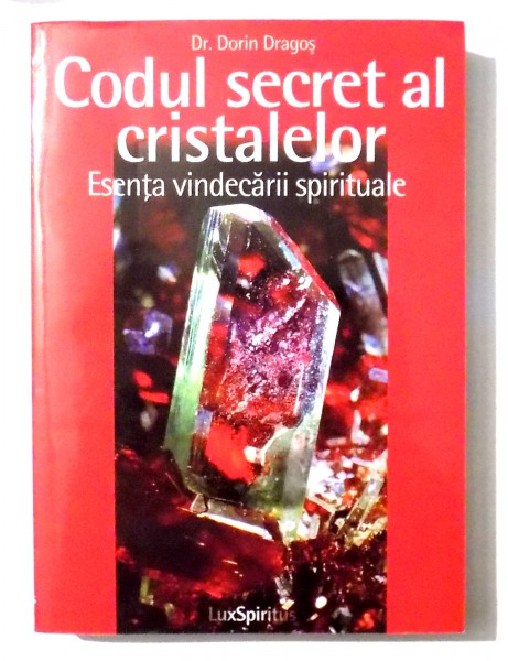CODUL SECRET AL CRISTALELOR , ESENTA VINDECARII SPIRITUALE de DR. DORIN DRAGOS , 2004