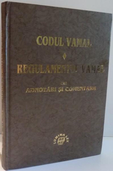 CODUL VAMAL, REGULAMENT VAMAL CU ADNOTARI SI COMENTARII de RADU ECONOMU, EUGEN DRAGNEA, GHEORGHE BADESCU , 1997