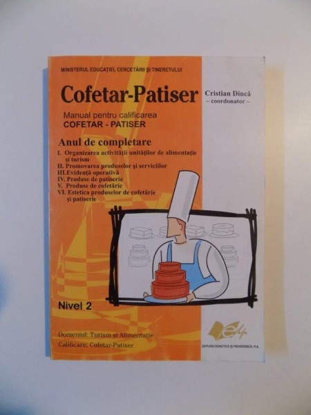 COFETAR - PATISER , MANUAL PENTRU CALIFICAREA COFETAR - PATISER , NIVEL 2 de CRISTIAN DINCA , 2008