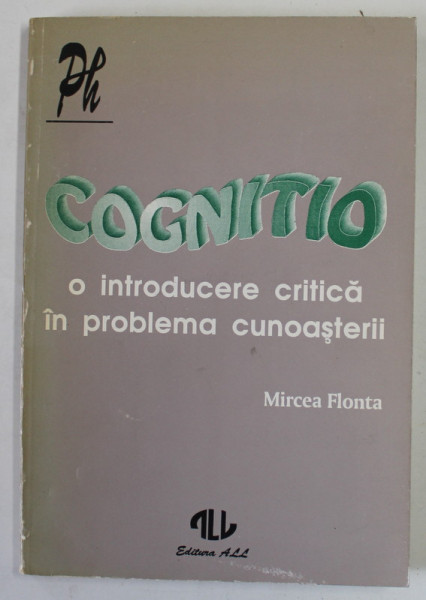 COGNITO , O INTRODUCERE CRITICA IN PROBLEMA CUNOASTERII de MIRCEA FLONTA , 1994 , DEDICATIE *