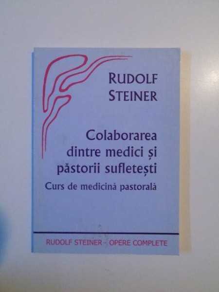 COLABORAREA DINTRE MEDICI SI PASTORII SUFLETESTI , CURS DE MEDICINA PASTORALA de RUDOLF STEINER